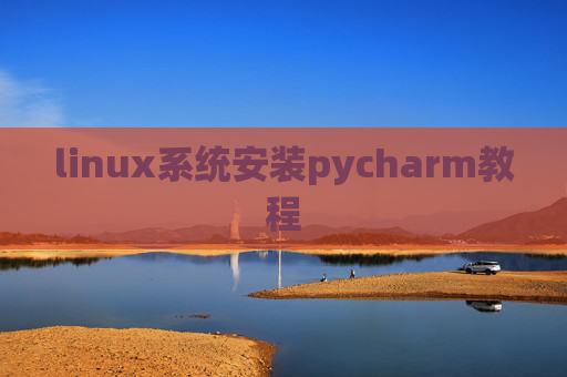 linux系统安装pycharm教程